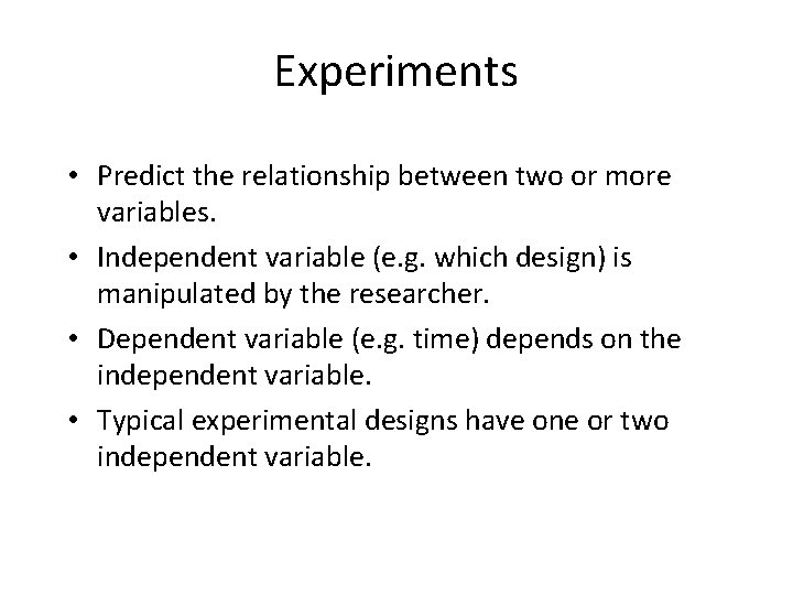 Experiments • Predict the relationship between two or more variables. • Independent variable (e.