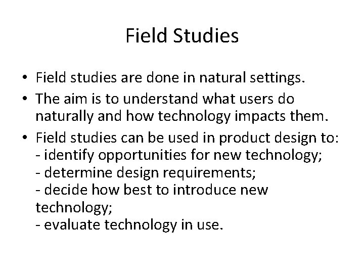 Field Studies • Field studies are done in natural settings. • The aim is