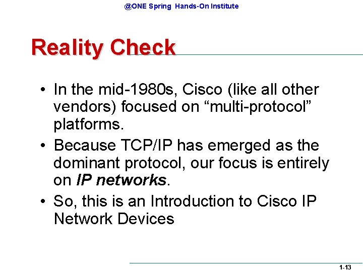 @ONE Spring Hands-On Institute Reality Check • In the mid-1980 s, Cisco (like all @ONE Spring Hands-On Institute Reality Check • In the mid-1980 s, Cisco (like all