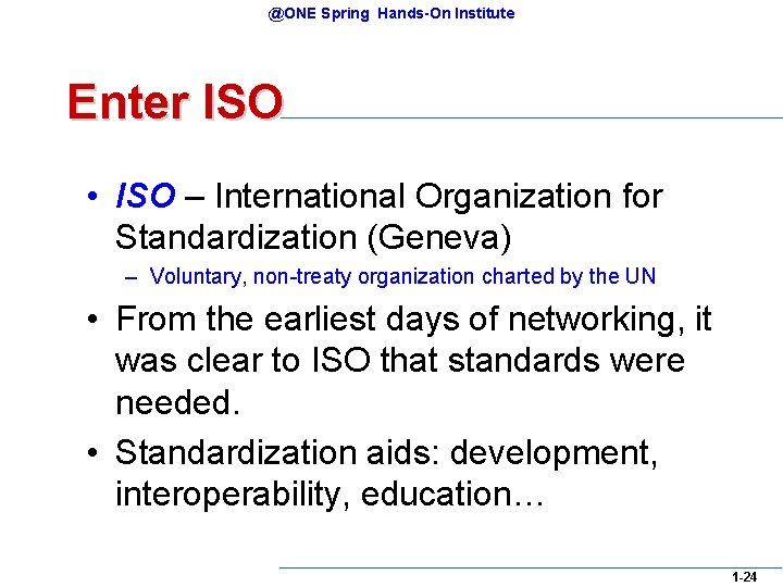 @ONE Spring Hands-On Institute Enter ISO • ISO – International Organization for Standardization (Geneva) @ONE Spring Hands-On Institute Enter ISO • ISO – International Organization for Standardization (Geneva)