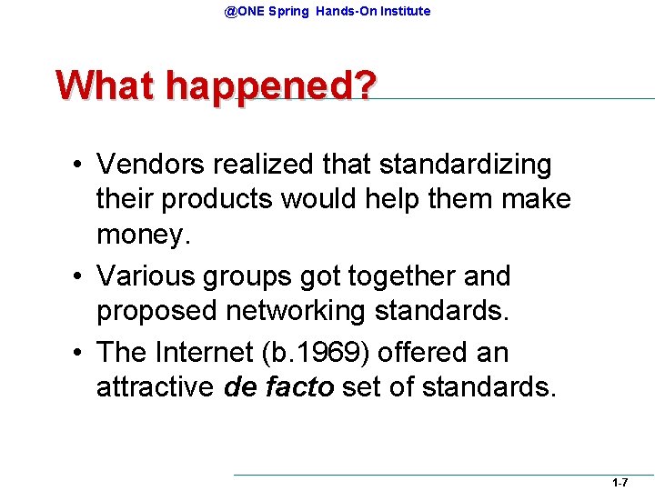 @ONE Spring Hands-On Institute What happened? • Vendors realized that standardizing their products would @ONE Spring Hands-On Institute What happened? • Vendors realized that standardizing their products would