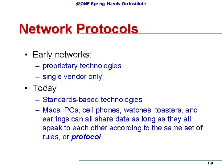 @ONE Spring Hands-On Institute Network Protocols • Early networks: – proprietary technologies – single @ONE Spring Hands-On Institute Network Protocols • Early networks: – proprietary technologies – single