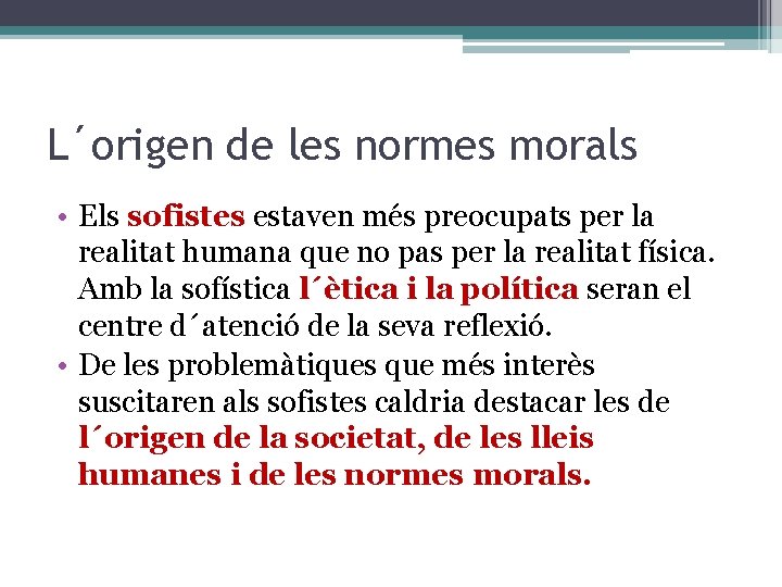 L´origen de les normes morals • Els sofistes estaven més preocupats per la realitat