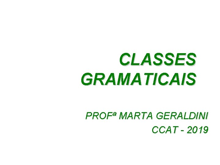 CLASSES GRAMATICAIS PROFª MARTA GERALDINI CCAT - 2019 