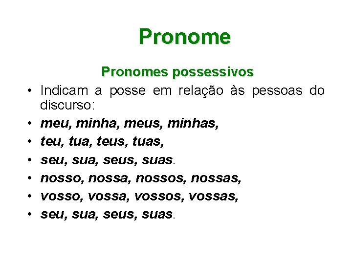 Pronome • • Pronomes possessivos Indicam a posse em relação às pessoas do discurso: