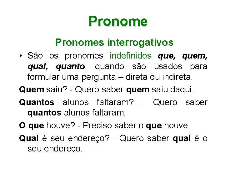 Pronomes interrogativos • São os pronomes indefinidos que, quem, qual, quanto, quando são usados