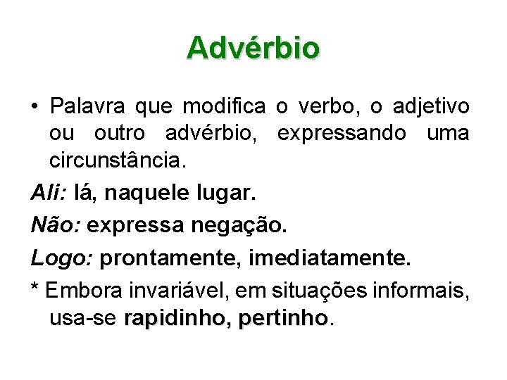 Advérbio • Palavra que modifica o verbo, o adjetivo ou outro advérbio, expressando uma