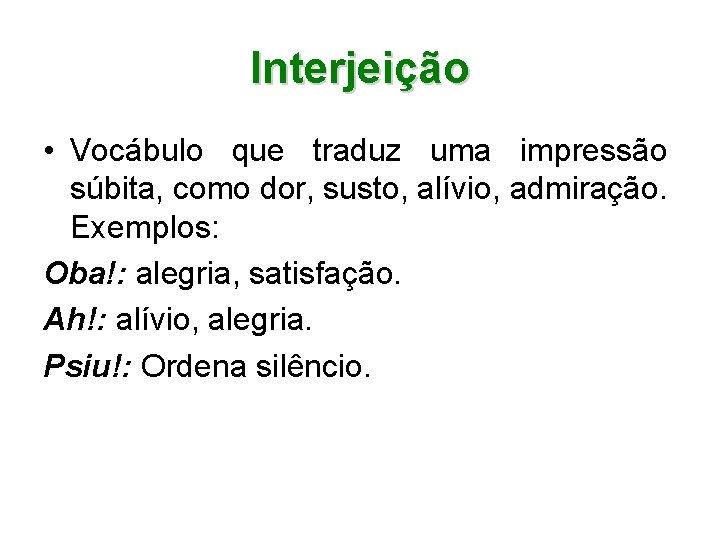 Interjeição • Vocábulo que traduz uma impressão súbita, como dor, susto, alívio, admiração. Exemplos: