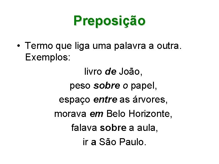 Preposição • Termo que liga uma palavra a outra. Exemplos: livro de João, peso