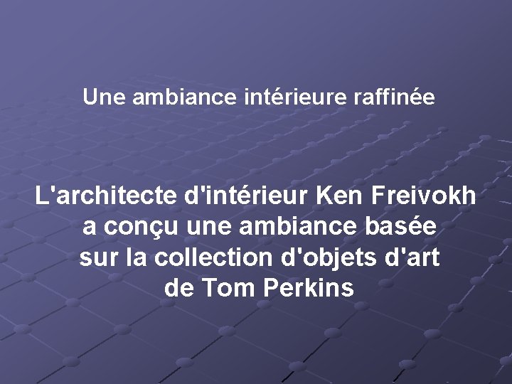 Une ambiance intérieure raffinée L'architecte d'intérieur Ken Freivokh a conçu une ambiance basée sur