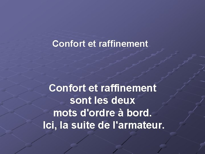 Confort et raffinement sont les deux mots d'ordre à bord. Ici, la suite de