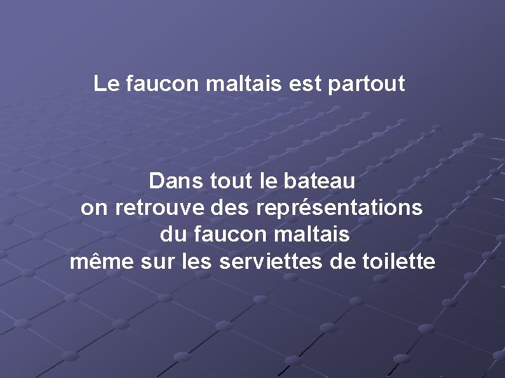 Le faucon maltais est partout Dans tout le bateau on retrouve des représentations du