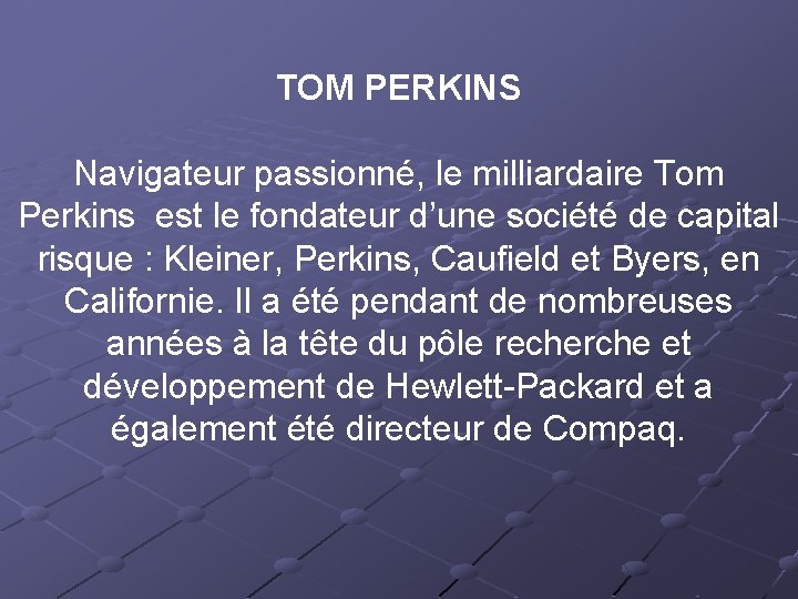TOM PERKINS Navigateur passionné, le milliardaire Tom Perkins est le fondateur d’une société de