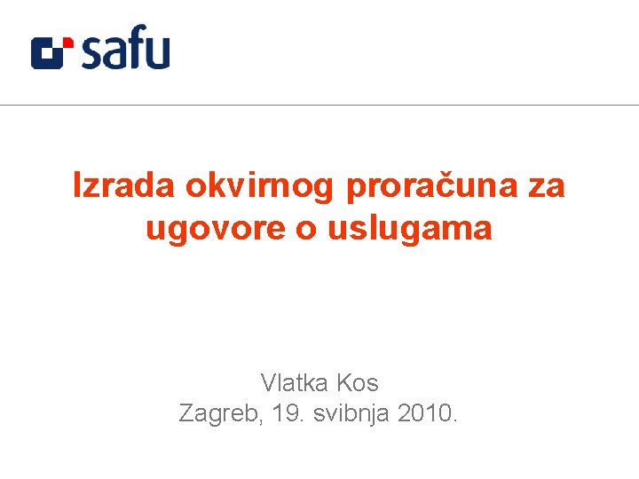 Izrada okvirnog proračuna za ugovore o uslugama Vlatka Kos Zagreb, 19. svibnja 2010. 