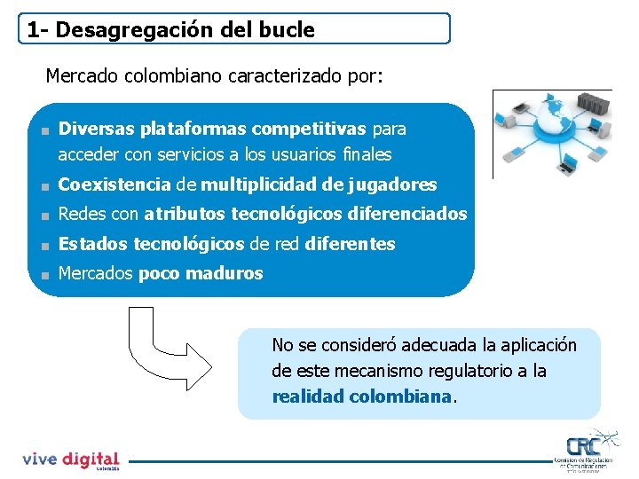 1 - Desagregación del bucle Mercado colombiano caracterizado por: < Diversas plataformas competitivas para