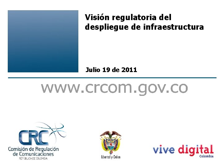 Visión regulatoria del despliegue de infraestructura Julio 19 de 2011 