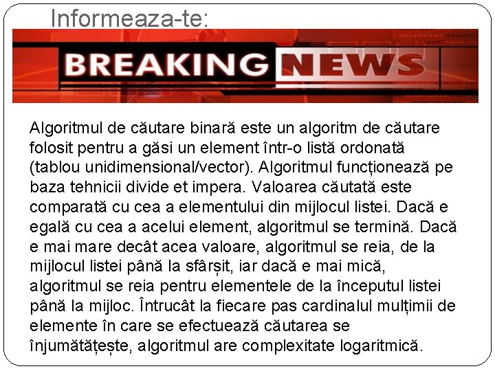 Informeaza-te: Algoritmul de căutare binară este un algoritm de căutare folosit pentru a găsi