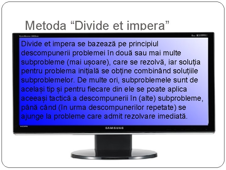 Metoda “Divide et impera” Divide et impera se bazează pe principiul descompunerii problemei în