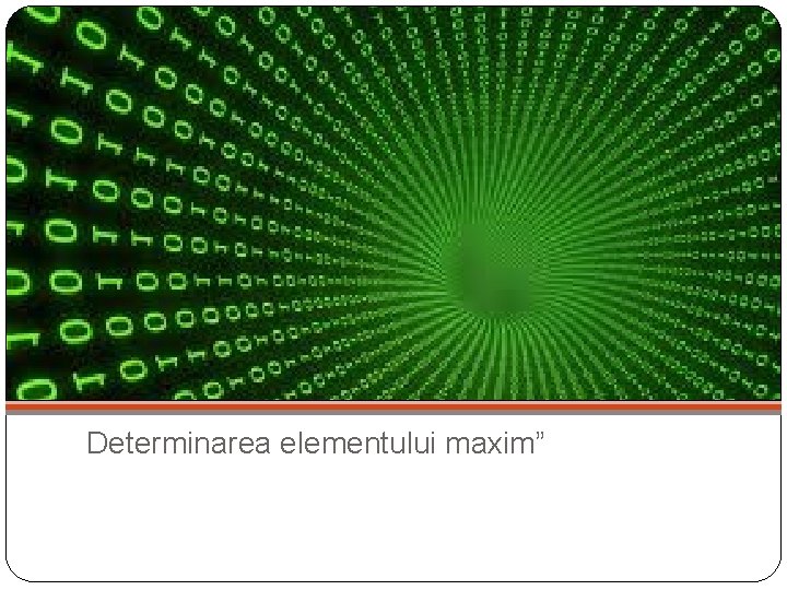 Determinarea elementului maxim” 