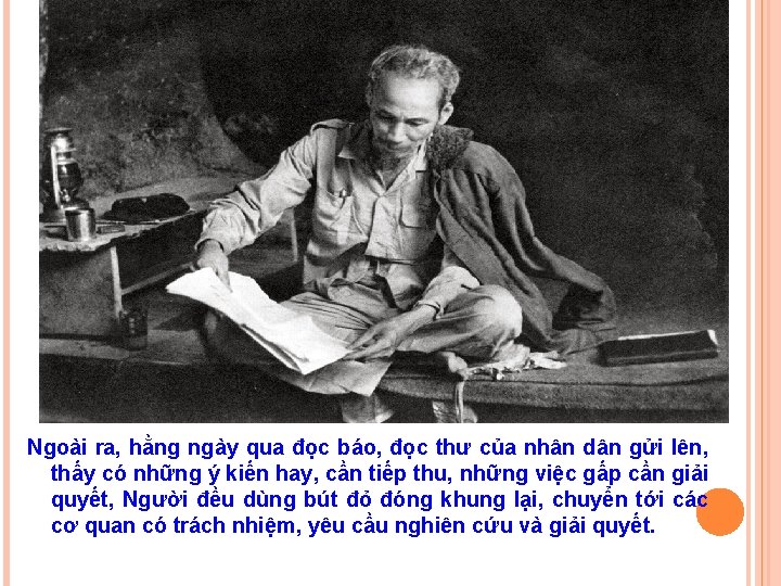 Ngoài ra, hằng ngày qua đọc báo, đọc thư của nhân dân gửi lên,