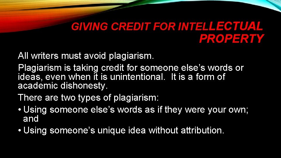 GIVING CREDIT FOR INTELLECTUAL PROPERTY All writers must avoid plagiarism. Plagiarism is taking credit