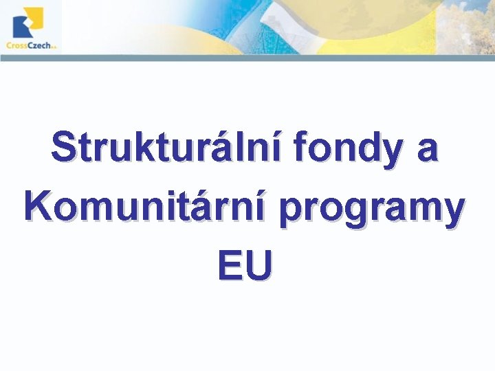 Strukturální fondy a Komunitární programy EU 