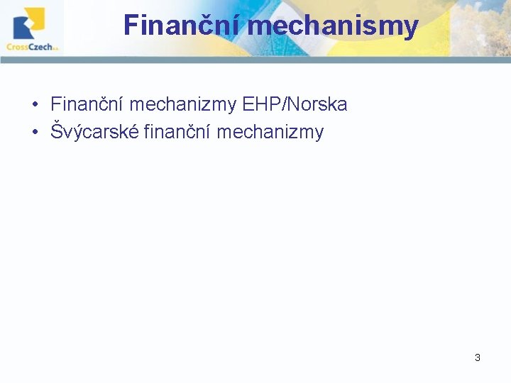 Finanční mechanismy • Finanční mechanizmy EHP/Norska • Švýcarské finanční mechanizmy 3 