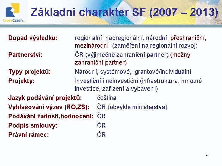 Základní charakter SF (2007 – 2013) Dopad výsledků: regionální, nadregionální, národní, přeshraniční, mezinárodní (zaměření