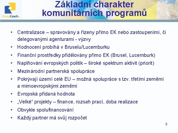 Základní charakter komunitárních programů • Centralizace – spravovány a řízeny přímo EK nebo zastoupeními,