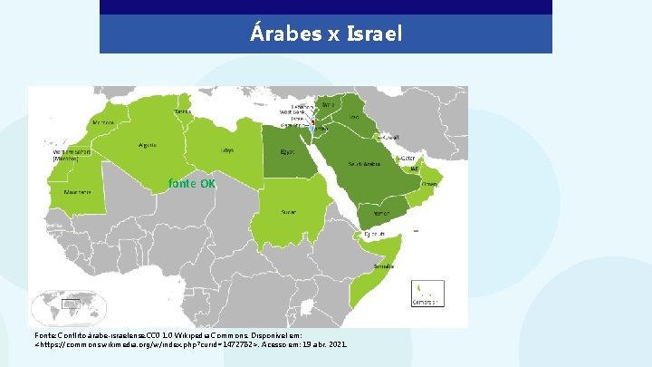 Árabes x Israel fonte OK Fonte: Conflito árabe-israelense. CC 0 1. 0 Wikipedia Commons.