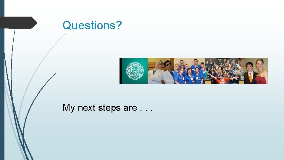 Questions? My next steps are. . . 