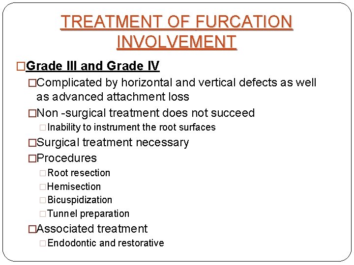 TREATMENT OF FURCATION INVOLVEMENT �Grade III and Grade IV �Complicated by horizontal and vertical