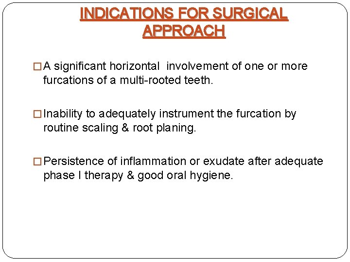 INDICATIONS FOR SURGICAL APPROACH � A significant horizontal involvement of one or more furcations