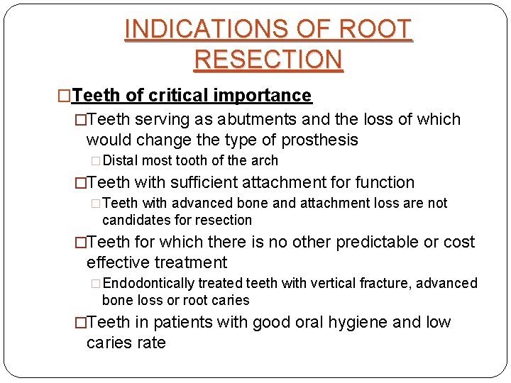 INDICATIONS OF ROOT RESECTION �Teeth of critical importance �Teeth serving as abutments and the