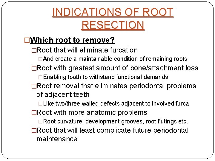 INDICATIONS OF ROOT RESECTION �Which root to remove? �Root that will eliminate furcation �And