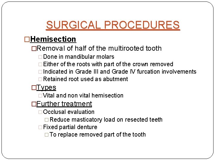 SURGICAL PROCEDURES �Hemisection �Removal of half of the multirooted tooth �Done in mandibular molars