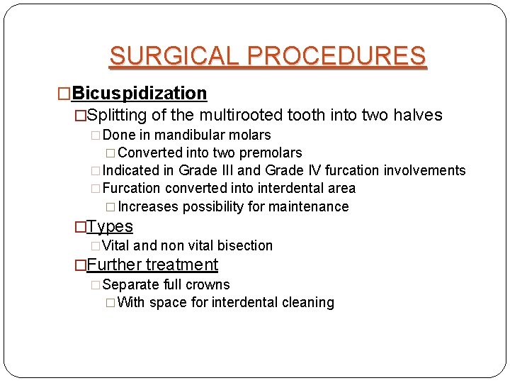 SURGICAL PROCEDURES �Bicuspidization �Splitting of the multirooted tooth into two halves �Done in mandibular