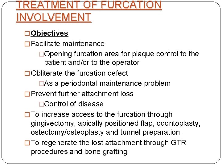 TREATMENT OF FURCATION INVOLVEMENT � Objectives � Facilitate maintenance �Opening furcation area for plaque