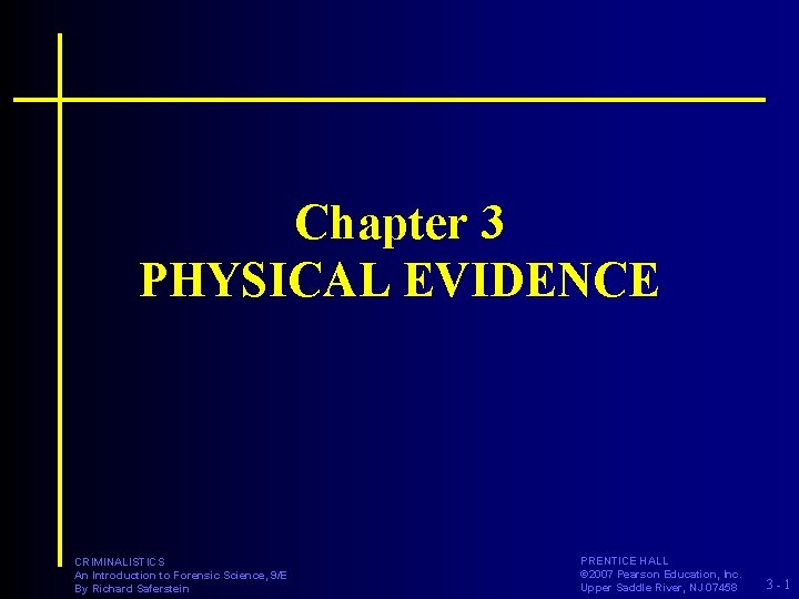 Chapter 3 PHYSICAL EVIDENCE CRIMINALISTICS An Introduction to Forensic Science, 9/E By Richard Saferstein