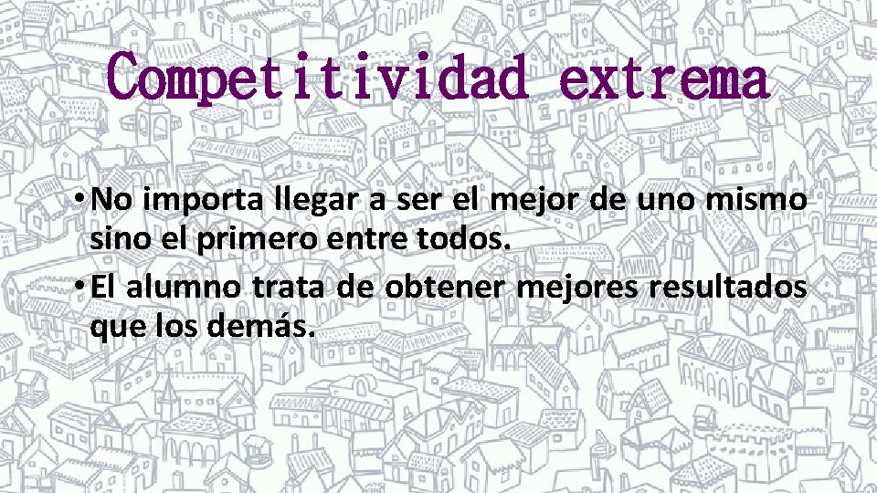 Competitividad extrema • No importa llegar a ser el mejor de uno mismo sino