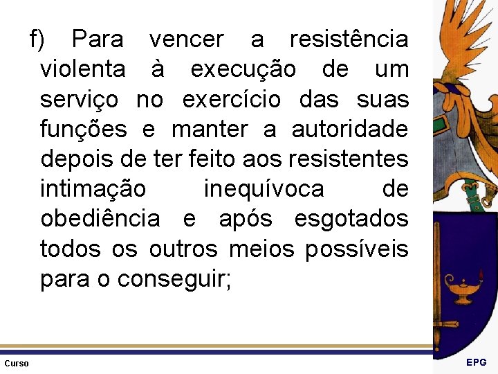 f) Para vencer a resistência violenta à execução de um serviço no exercício das