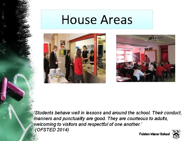 House Areas ‘Students behave well in lessons and around the school. Their conduct, manners