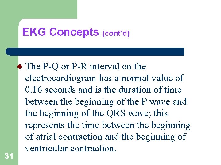 EKG Concepts (cont’d) l 31 The P-Q or P-R interval on the electrocardiogram has