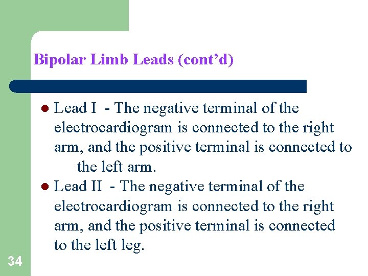 Bipolar Limb Leads (cont’d) Lead I - The negative terminal of the electrocardiogram is