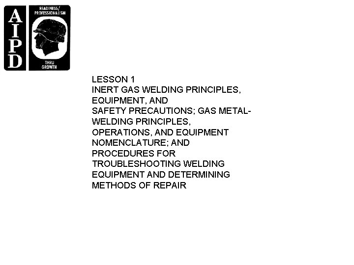 LESSON 1 INERT GAS WELDING PRINCIPLES, EQUIPMENT, AND SAFETY PRECAUTIONS; GAS METALWELDING PRINCIPLES, OPERATIONS,