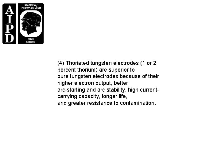 (4) Thoriated tungsten electrodes (1 or 2 percent thorium) are superior to pure tungsten