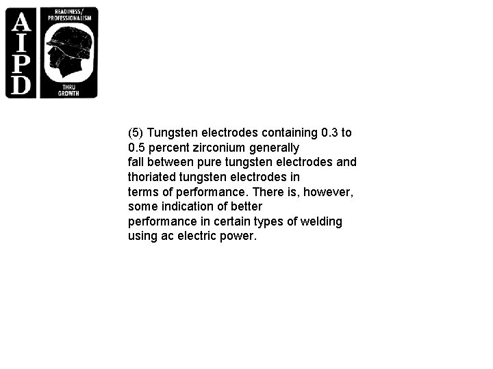 (5) Tungsten electrodes containing 0. 3 to 0. 5 percent zirconium generally fall between