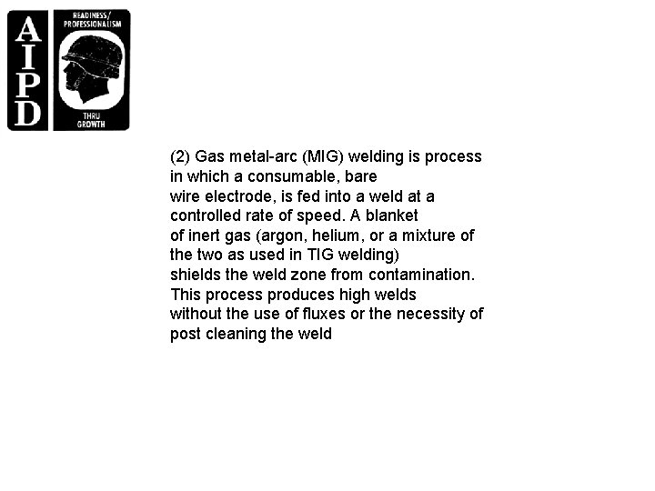 (2) Gas metal-arc (MIG) welding is process in which a consumable, bare wire electrode,
