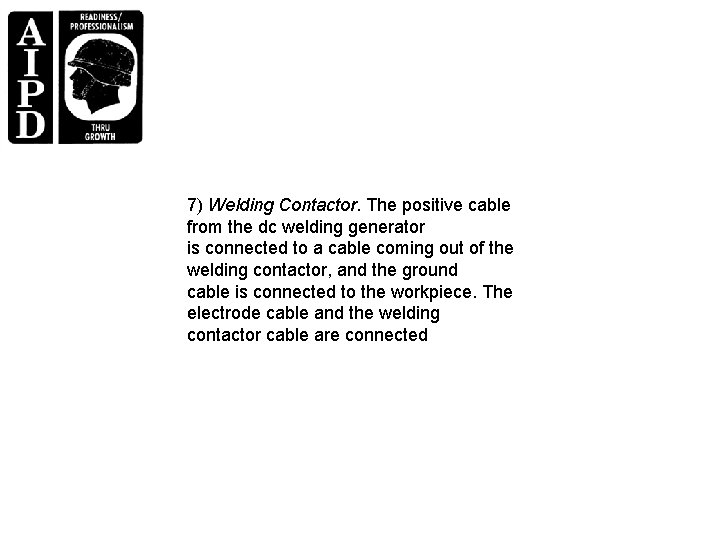 7) Welding Contactor. The positive cable from the dc welding generator is connected to