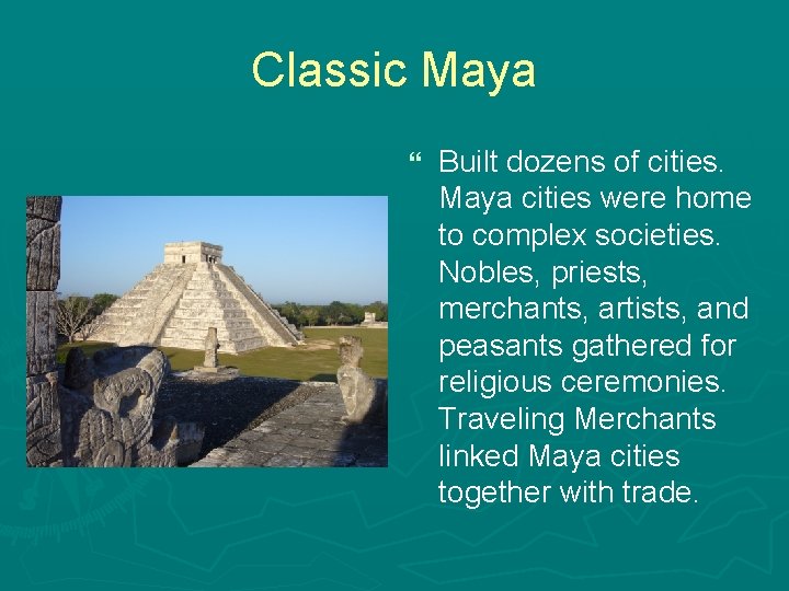 Classic Maya } Built dozens of cities. Maya cities were home to complex societies.